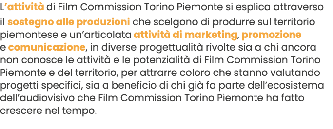 L’attivit di Film Commission Torino Piemonte si esplica attraverso il sostegno alle produzioni che scelgono di produ...