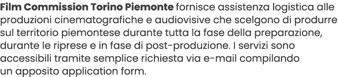 Film Commission Torino Piemonte fornisce assistenza logistica alle produzioni cinematografiche e audiovisive che scel...