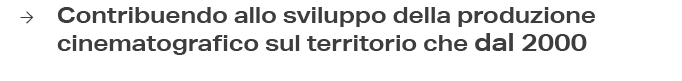 → Contribuendo allo sviluppo della produzione cinematografico sul territorio che dal 2000 