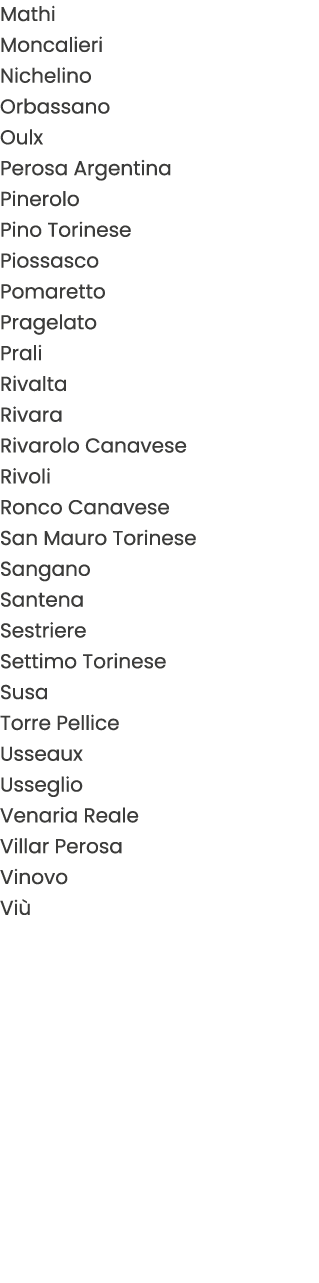 Mathi Moncalieri Nichelino Orbassano Oulx Perosa Argentina Pinerolo Pino Torinese Piossasco Pomaretto Pragelato Prali...