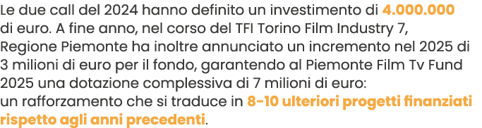 Le due call del 2024 hanno definito un investimento di 4.000.000 di euro. A fine anno, nel corso del TFI Torino Film ...