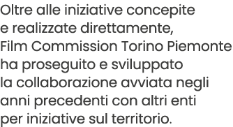 Oltre alle iniziative concepite e realizzate direttamente, Film Commission Torino Piemonte ha proseguito e sviluppato...