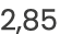 2,85