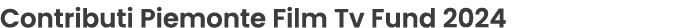 Contributi Piemonte Film Tv Fund 2024