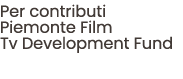 Per contributi Piemonte Film Tv Development Fund