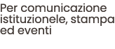 Per comunicazione istituzionele, stampa ed eventi