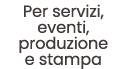 Per servizi, eventi, produzione e stampa